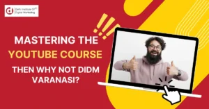 Mastering the YouTube course then why not DIDM Varanasi?