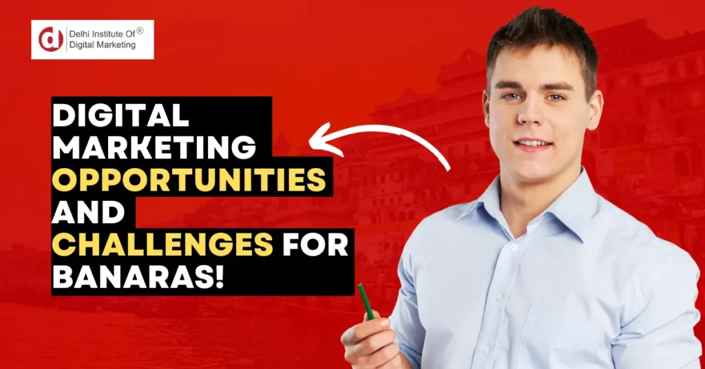 Digital marketing opportunites and challenges for banaras