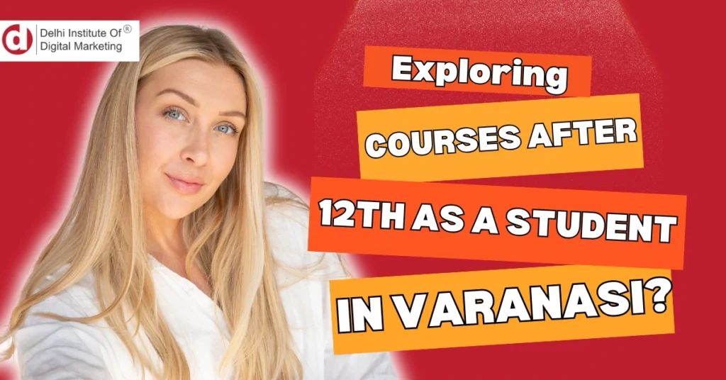 Exploring Courses After 12th as a Student in Varanasi?