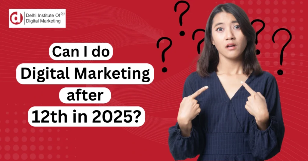 Can I do digital marketing after 12th in 2025 ?