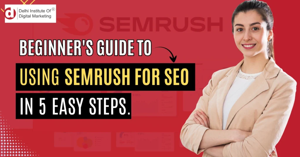 Beginner's Guide to Using Semrush for SEO in 5 easy steps.
